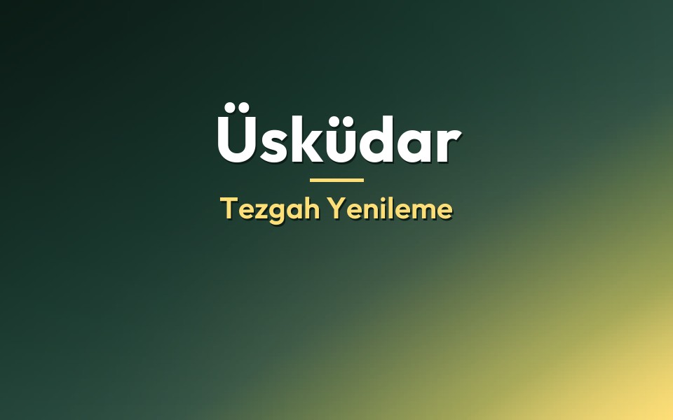 Üsküdar Tezgah Yenileme