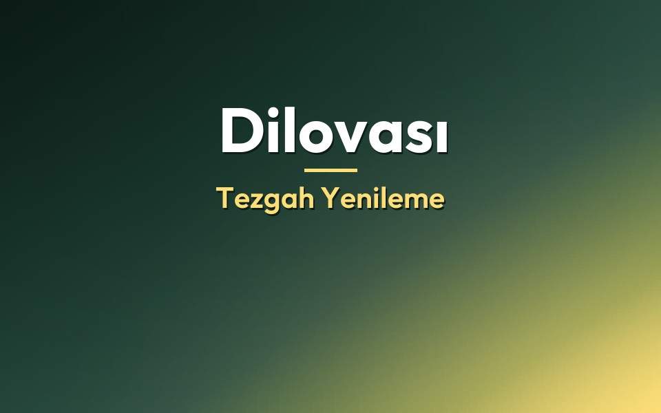 Dilovası Tezgah Yenileme