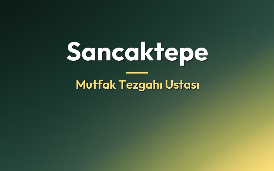 Sancaktepe Mutfak Tezgahı Ustası