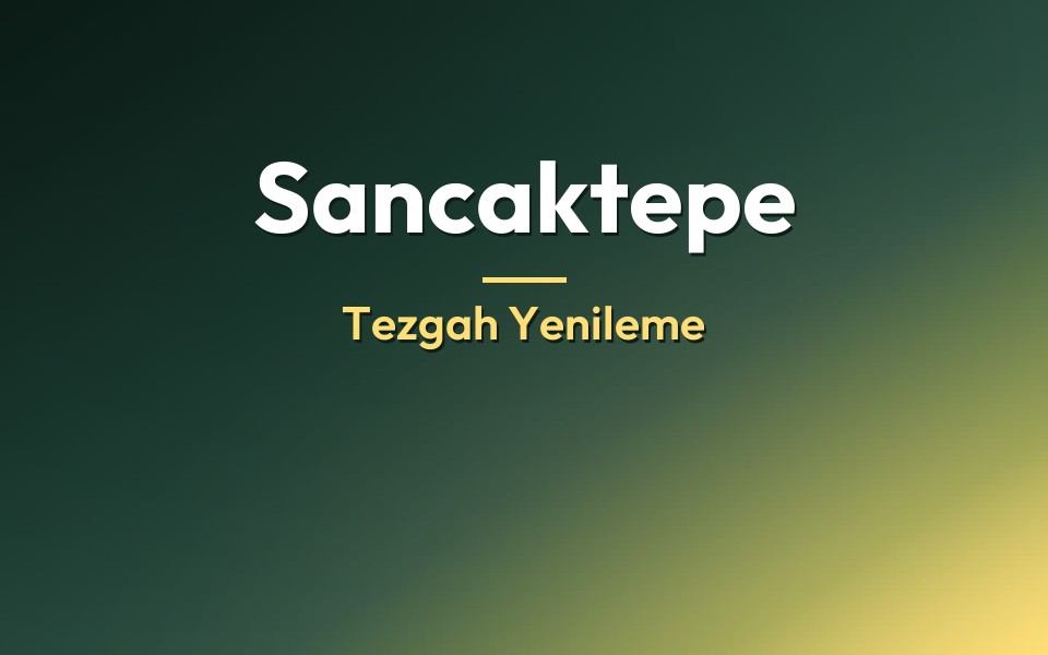Sancaktepe Tezgah Yenileme
